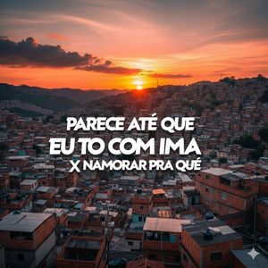 PARECE ATÉ QUE EU TO COM IMA / NAMORAR PRA QUE