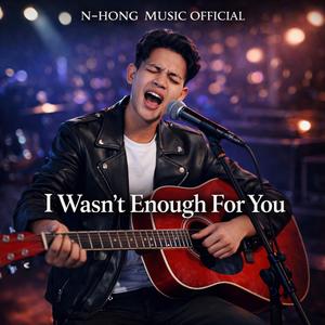 I Wasn’t Enough For You – N-Hong Music Official | Official Music Video