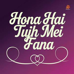 Hona Hai Tujh Mei Fana