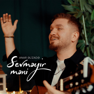 Sevməyir Məni