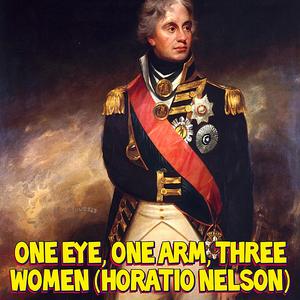 One Eye, One Arm, Three Women (Horatio Nelson)