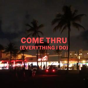 Come Thru (Everything I Do)