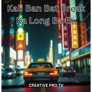 Kali Ban Bat Break Ka Long Ba Eh