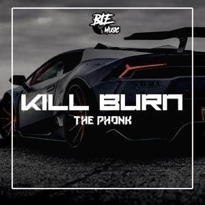 KILL BURN THE PHONK