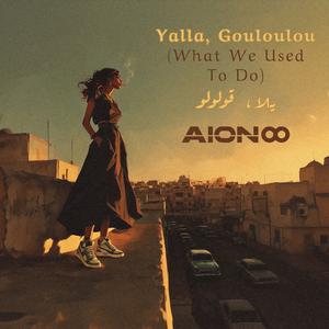 Yalla, Gouloulou (What We Used To Do)