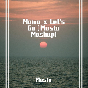 Jonas Blue-Mama x Let's Go（Masto Mashup)（Masto remix）
