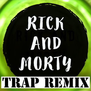 Rick and Morty (Trap Remix)