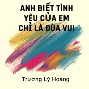 Anh Biết Tình Yêu Của Em Chỉ Là Đùa Vui
