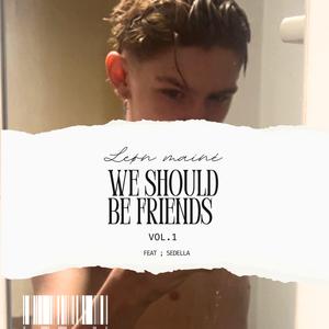We should be friends?