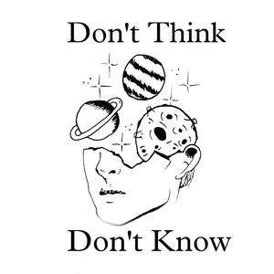 Don't Think Don't Know