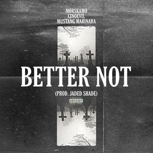 Better Not (feat. Morskamo & Mustang Marinara)