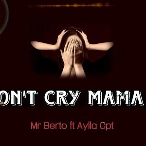 Mr Berto__Don't Cry Mama (feat. Aylla Cpt)