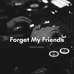 Forget My Friends