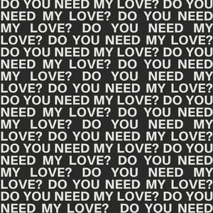 Do You Need My Love?