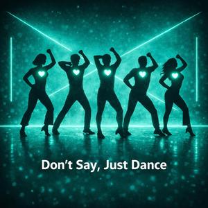 Don’t Say, Just Dance