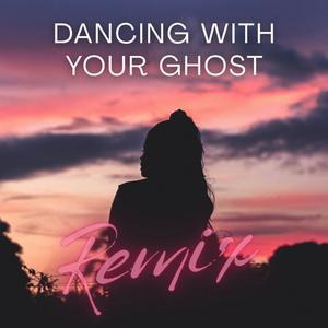 Dancing With Your Ghost (Remix)