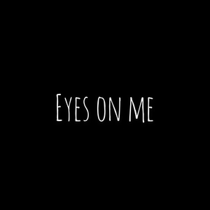 eyes on me