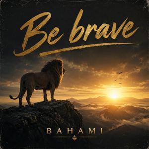 Be brave