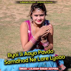 Byai Ji Aayo Pavdo Samdhad Ne Lare Lyaao
