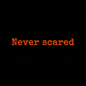 NEVER SCARED (Never scared)