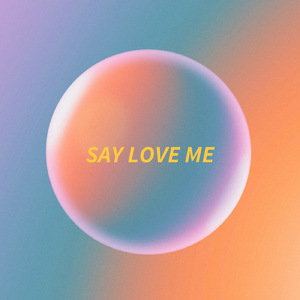 SAY LOVE ME
