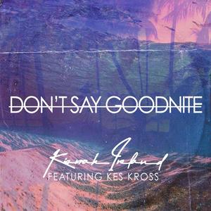 Don't Say Goodnite (feat. Kes Kross)