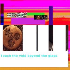 Touch the void beyond the glass.