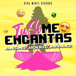 Tu Si Me Encantas (Mathias Mch, Manu James, Aron Blez)