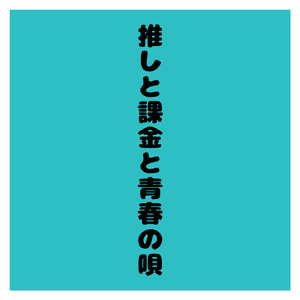 推しと課金と青春の唄