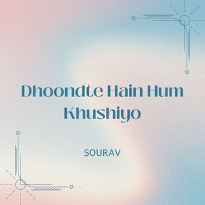 Dhoondte Hain Hum Khushiyo