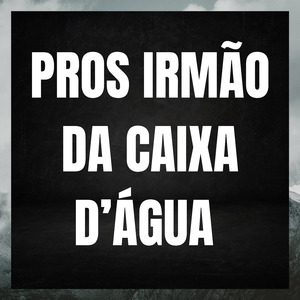 Pros Irmão da Caixa D'água