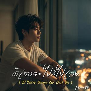 ถ้าเธอจะไปก็ไปเลย (If You’re Gonna Go, Just Go)