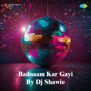 Badnaam Kar Gayi By Dj Shawie