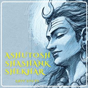 Ashutosh Shashank Shekhar | अशुतोष शशांक शेखर | Shiv Stuti | शिव स्तुति
