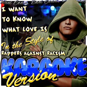 I Want to Know What Love Is (In the Style of Rappers Against Racism) [Karaoke Version]
