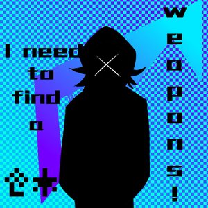I need to find a weapon!