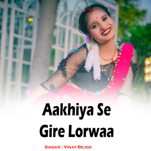 Aakhiya Se Gire Lorwaa