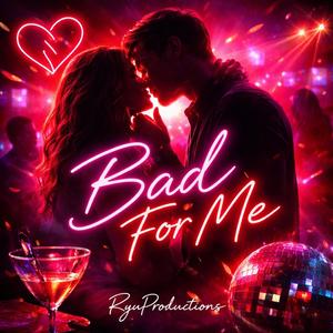 Bad For Me