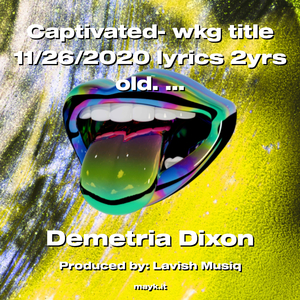 Captivated- wkg title 11/26/2020 lyrics 2yrs old. Still a work in progress. Just a rough sketch.