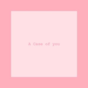 A Case of you