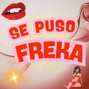 SE PUSO FREKA