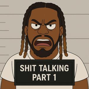 SHIT TALKING PART 1