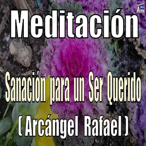Meditación. Sanación para un ser querido ( Arcángel Rafael ).