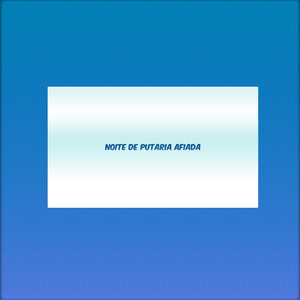 NOITE DE PUTARIA AFIADA