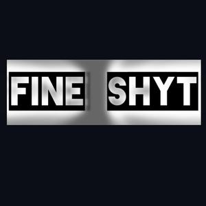 Fine shyt