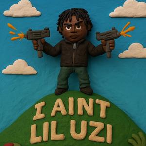 I AINT LIL UZI