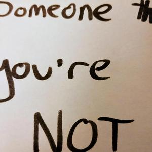 Someone that you're not