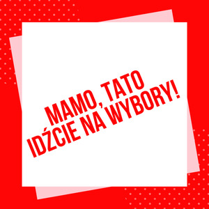 Mamo, tato idźcie na wybory (Polska ważna jest)