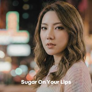 Sugar On Your Lips