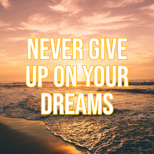 Never Give up on Your Dreams